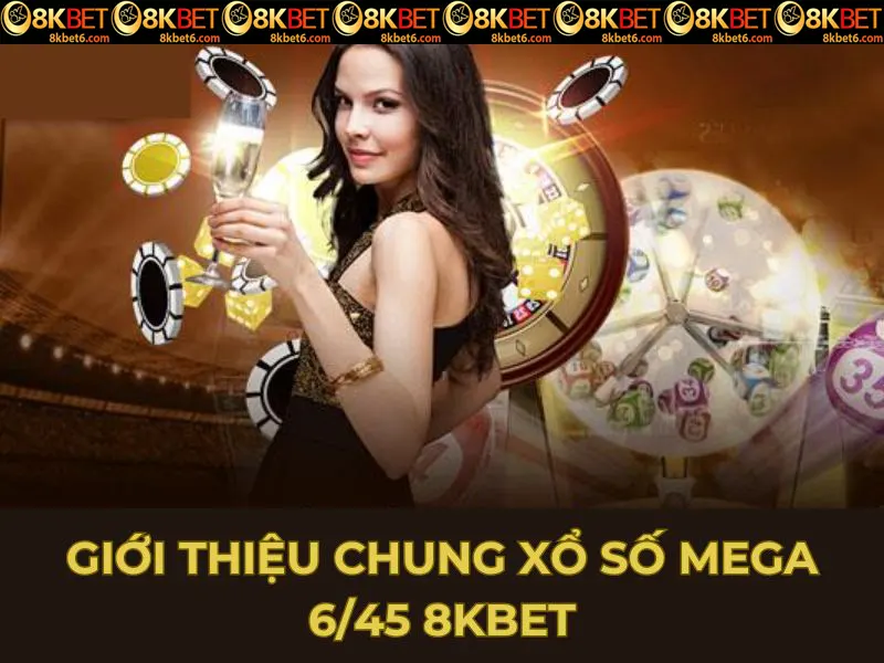 Giới thiệu chung xổ số Mega 6/45 8KBET