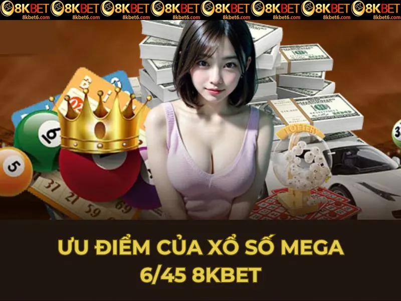 Ưu điểm của xổ số Mega 6/45 8KBET